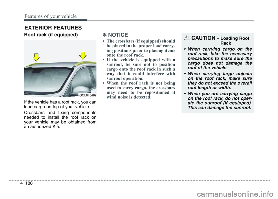 KIA SPORTAGE 2021 Owners Manual Features of your vehicle
1884
Roof rack (if equipped)
If the vehicle has a roof rack, you can
load cargo on top of your vehicle.
Crossbars and fixing components
needed to install the roof rack on
your KIA SPORTAGE 2021 Owners Manual Features of your vehicle
1884
Roof rack (if equipped)
If the vehicle has a roof rack, you can
load cargo on top of your vehicle.
Crossbars and fixing components
needed to install the roof rack on
your