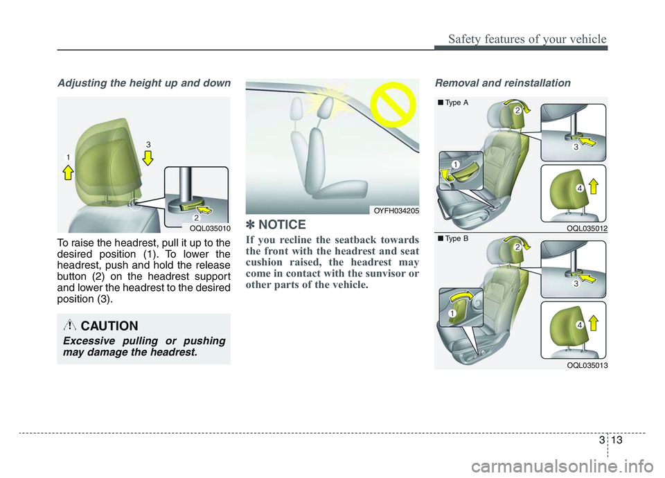 KIA SPORTAGE 2021 Owners Guide 3 13
Safety features of your vehicle
Adjusting the height up and down
To raise the headrest, pull it up to the
desired position (1). To lower the
headrest, push and hold the release
button (2) on the KIA SPORTAGE 2021 Owners Guide 3 13
Safety features of your vehicle
Adjusting the height up and down
To raise the headrest, pull it up to the
desired position (1). To lower the
headrest, push and hold the release
button (2) on the
