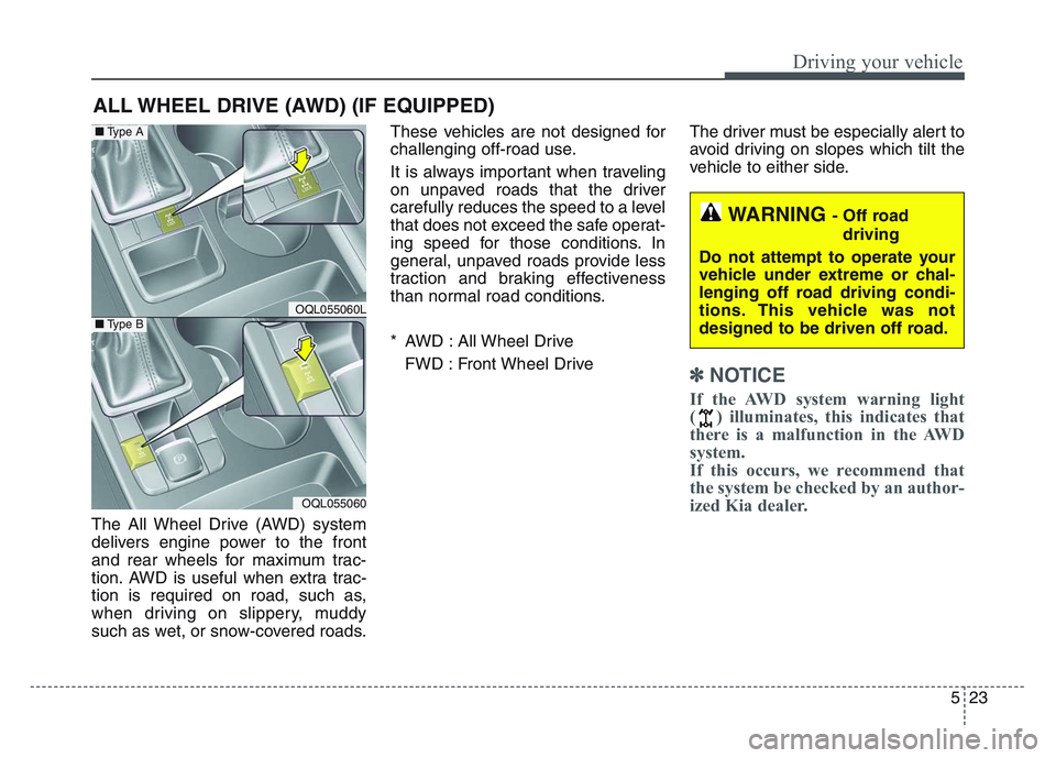KIA SPORTAGE 2021 Owners Manual 5 23
Driving your vehicle
The All Wheel Drive (AWD) system
delivers engine power to the front
and rear wheels for maximum trac-
tion. AWD is useful when extra trac-
tion is required on road, such as,
KIA SPORTAGE 2021 Owners Manual 5 23
Driving your vehicle
The All Wheel Drive (AWD) system
delivers engine power to the front
and rear wheels for maximum trac-
tion. AWD is useful when extra trac-
tion is required on road, such as,