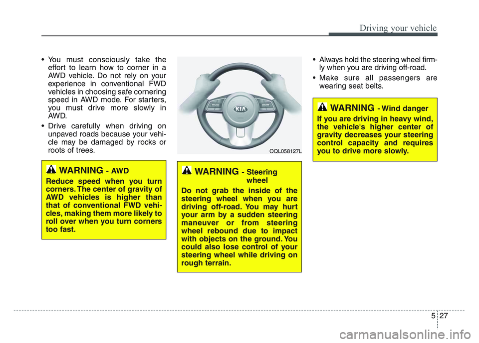 KIA SPORTAGE 2021 Owners Manual 5 27
Driving your vehicle
• You must consciously take theeffort to learn how to corner in a
AWD vehicle. Do not rely on your
experience in conventional FWD
vehicles in choosing safe cornering
speed KIA SPORTAGE 2021 Owners Manual 5 27
Driving your vehicle
• You must consciously take theeffort to learn how to corner in a
AWD vehicle. Do not rely on your
experience in conventional FWD
vehicles in choosing safe cornering
speed