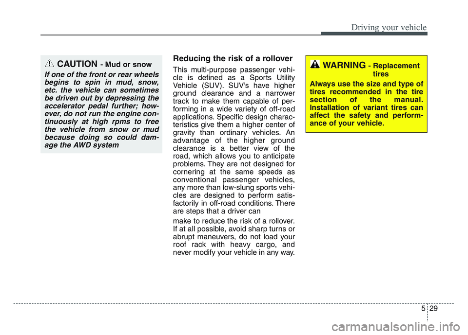 KIA SPORTAGE 2021 Owners Manual 5 29
Driving your vehicle
Reducing the risk of a rollover
This multi-purpose passenger vehi-
cle is defined as a Sports Utility
Vehicle (SUV). SUV’s have higher
ground clearance and a narrower
track KIA SPORTAGE 2021 Owners Manual 5 29
Driving your vehicle
Reducing the risk of a rollover
This multi-purpose passenger vehi-
cle is defined as a Sports Utility
Vehicle (SUV). SUV’s have higher
ground clearance and a narrower
track