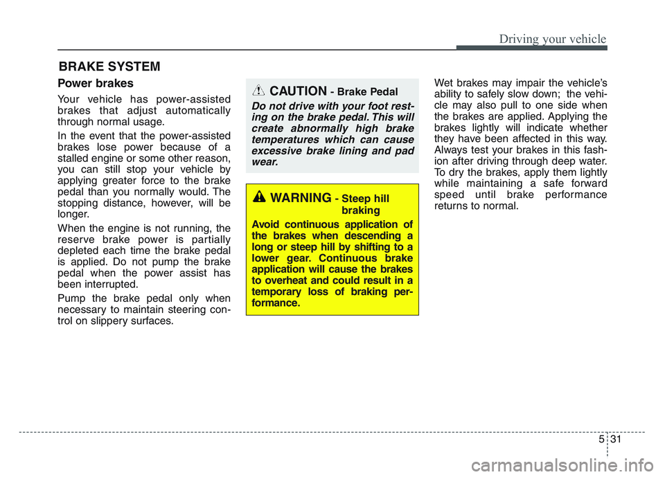 KIA SPORTAGE 2021 Owners Manual 5 31
Driving your vehicle
Power brakes
Your vehicle has power-assisted
brakes that adjust automatically
through normal usage.
In the event that the power-assisted
brakes lose power because of a
stalle KIA SPORTAGE 2021 Owners Manual 5 31
Driving your vehicle
Power brakes
Your vehicle has power-assisted
brakes that adjust automatically
through normal usage.
In the event that the power-assisted
brakes lose power because of a
stalle