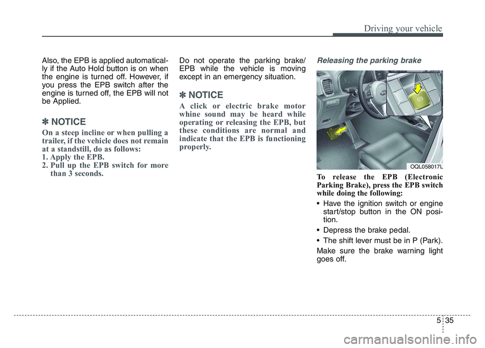KIA SPORTAGE 2021 Owners Manual 5 35
Driving your vehicle
Also, the EPB is applied automatical-
ly if the Auto Hold button is on when
the engine is turned off. However, if
you press the EPB switch after the
engine is turned off, the KIA SPORTAGE 2021 Owners Manual 5 35
Driving your vehicle
Also, the EPB is applied automatical-
ly if the Auto Hold button is on when
the engine is turned off. However, if
you press the EPB switch after the
engine is turned off, the