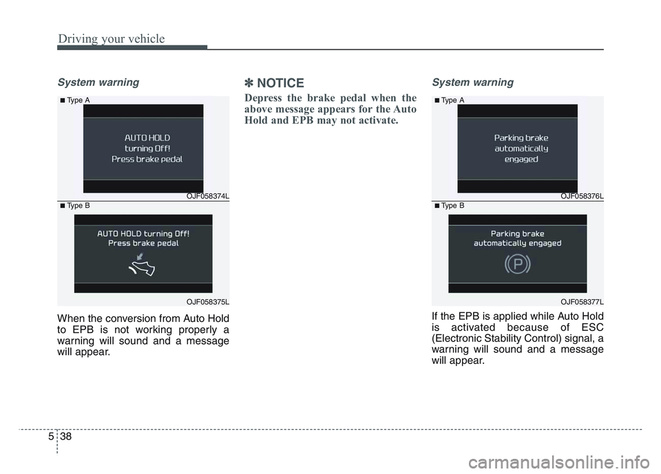 KIA SPORTAGE 2021 Owners Manual Driving your vehicle
385
System warning
When the conversion from Auto Hold
to EPB is not working properly a
warning will sound and a message
will appear.
✽NOTICE
Depress the brake pedal when the
abo KIA SPORTAGE 2021 Owners Manual Driving your vehicle
385
System warning
When the conversion from Auto Hold
to EPB is not working properly a
warning will sound and a message
will appear.
✽NOTICE
Depress the brake pedal when the
abo