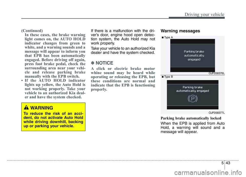 KIA SPORTAGE 2021 Owners Manual 5 43
Driving your vehicle
(Continued)In these cases, the brake warning
light comes on, the AUTO HOLD
indicator changes from green to
white, and a warning sounds and a
message will appear to inform you KIA SPORTAGE 2021 Owners Manual 5 43
Driving your vehicle
(Continued)In these cases, the brake warning
light comes on, the AUTO HOLD
indicator changes from green to
white, and a warning sounds and a
message will appear to inform you