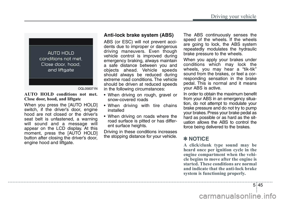 KIA SPORTAGE 2021  Owners Manual 5 45
Driving your vehicle
AUTO HOLD conditions not met.
Close door, hood, and liftgate
When you press the [AUTO HOLD]
switch, if the driver’s door, engine
hood are not closed or the driver’s
seat 