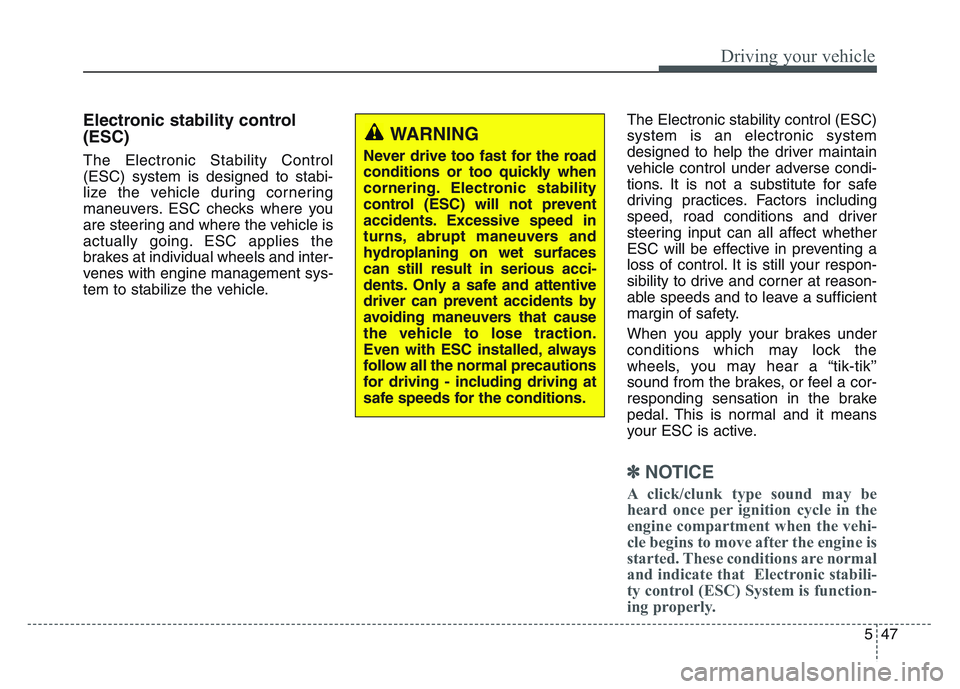 KIA SPORTAGE 2021 Owners Manual 5 47
Driving your vehicle
Electronic stability control
(ESC)
The Electronic Stability Control
(ESC) system is designed to stabi-
lize the vehicle during cornering
maneuvers. ESC checks where you
are s KIA SPORTAGE 2021 Owners Manual 5 47
Driving your vehicle
Electronic stability control
(ESC)
The Electronic Stability Control
(ESC) system is designed to stabi-
lize the vehicle during cornering
maneuvers. ESC checks where you
are s