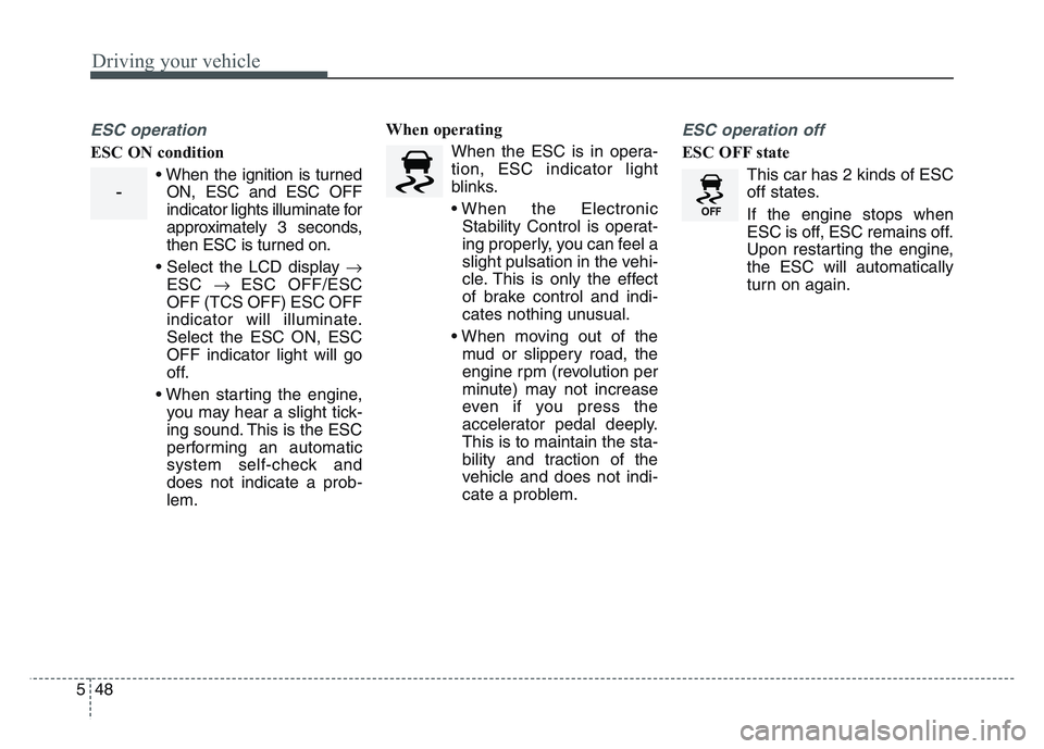 KIA SPORTAGE 2021 Owners Manual Driving your vehicle
485
ESC operation
ESC ON condition• When the ignition is turnedON, ESC and ESC OFF
indicator lights illuminate for
approximately 3 seconds,
then ESC is turned on.
• Select the KIA SPORTAGE 2021 Owners Manual Driving your vehicle
485
ESC operation
ESC ON condition• When the ignition is turnedON, ESC and ESC OFF
indicator lights illuminate for
approximately 3 seconds,
then ESC is turned on.
• Select the