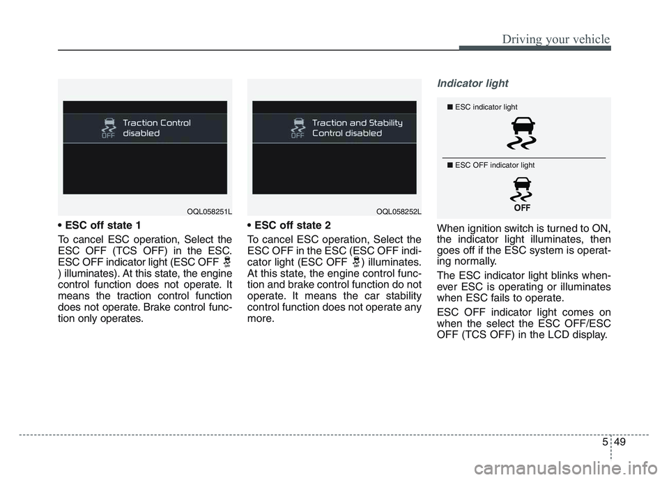 KIA SPORTAGE 2021 Owners Manual 5 49
Driving your vehicle
• ESC off state 1
To cancel ESC operation, Select the
ESC OFF (TCS OFF) in the ESC.
ESC OFF indicator light (ESC OFF
) illuminates). At this state, the engine
control func KIA SPORTAGE 2021 Owners Manual 5 49
Driving your vehicle
• ESC off state 1
To cancel ESC operation, Select the
ESC OFF (TCS OFF) in the ESC.
ESC OFF indicator light (ESC OFF
) illuminates). At this state, the engine
control func