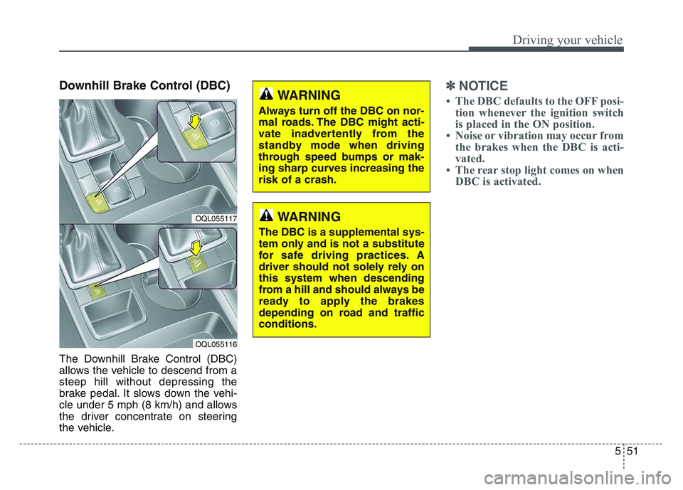 KIA SPORTAGE 2021 Owners Manual 5 51
Driving your vehicle
Downhill Brake Control (DBC)
The Downhill Brake Control (DBC)
allows the vehicle to descend from a
steep hill without depressing the
brake pedal. It slows down the vehi-
cle KIA SPORTAGE 2021 Owners Manual 5 51
Driving your vehicle
Downhill Brake Control (DBC)
The Downhill Brake Control (DBC)
allows the vehicle to descend from a
steep hill without depressing the
brake pedal. It slows down the vehi-
cle