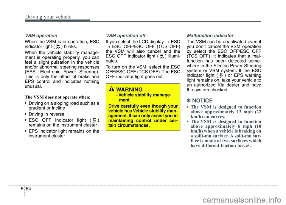 KIA SPORTAGE 2021 Owners Manual Driving your vehicle
545
VSM operation
When the VSM is in operation, ESC
indicator light ( ) blinks.
When the vehicle stability manage-
ment is operating properly, you can
feel a slight pulsation in t KIA SPORTAGE 2021 Owners Manual Driving your vehicle
545
VSM operation
When the VSM is in operation, ESC
indicator light ( ) blinks.
When the vehicle stability manage-
ment is operating properly, you can
feel a slight pulsation in t