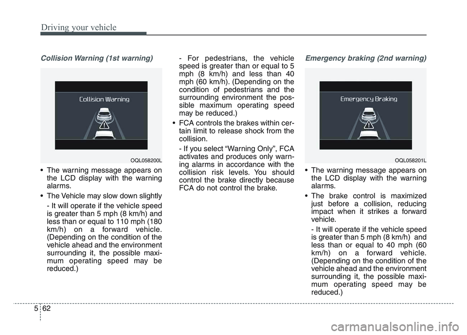 KIA SPORTAGE 2021 Owners Manual Driving your vehicle
625
Collision Warning (1st warning)
• The warning message appears onthe LCD display with the warning
alarms.
• The Vehicle may slow down slightly - It will operate if the vehi KIA SPORTAGE 2021 Owners Manual Driving your vehicle
625
Collision Warning (1st warning)
• The warning message appears onthe LCD display with the warning
alarms.
• The Vehicle may slow down slightly - It will operate if the vehi