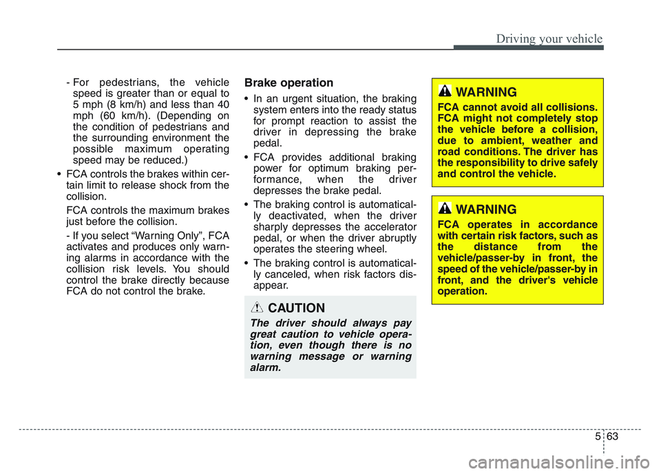 KIA SPORTAGE 2021 Owners Manual 5 63
Driving your vehicle
- For pedestrians, the vehiclespeed is greater than or equal to
5 mph (8 km/h) and less than 40
mph (60 km/h). (Depending on
the condition of pedestrians and
the surrounding KIA SPORTAGE 2021 Owners Manual 5 63
Driving your vehicle
- For pedestrians, the vehiclespeed is greater than or equal to
5 mph (8 km/h) and less than 40
mph (60 km/h). (Depending on
the condition of pedestrians and
the surrounding