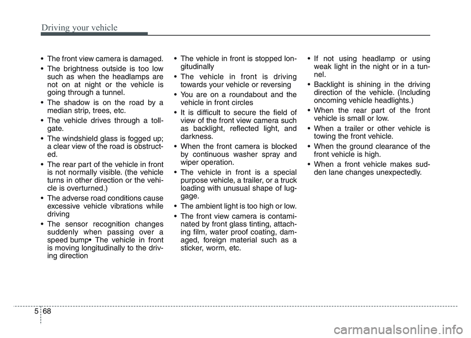 KIA SPORTAGE 2021 Owners Manual Driving your vehicle
685
• The front view camera is damaged.
• The brightness outside is too lowsuch as when the headlamps are
not on at night or the vehicle is
going through a tunnel.
• The sha KIA SPORTAGE 2021 Owners Manual Driving your vehicle
685
• The front view camera is damaged.
• The brightness outside is too lowsuch as when the headlamps are
not on at night or the vehicle is
going through a tunnel.
• The sha