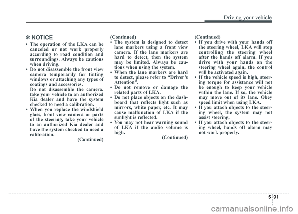 KIA SPORTAGE 2021  Owners Manual 5 91
Driving your vehicle
✽NOTICE
• The operation of the LKA can becanceled or not work properly
according to road condition and
surroundings. Always be cautious
when driving.
• Do not disassemb