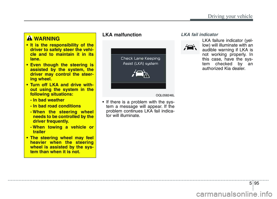 KIA SPORTAGE 2021 Owners Manual 5 95
Driving your vehicle
LKA malfunction
• If there is a problem with the sys-tem a message will appear. If the
problem continues LKA fail indica-
tor will illuminate.
LKA fail indicator
LKA failur KIA SPORTAGE 2021 Owners Manual 5 95
Driving your vehicle
LKA malfunction
• If there is a problem with the sys-tem a message will appear. If the
problem continues LKA fail indica-
tor will illuminate.
LKA fail indicator
LKA failur