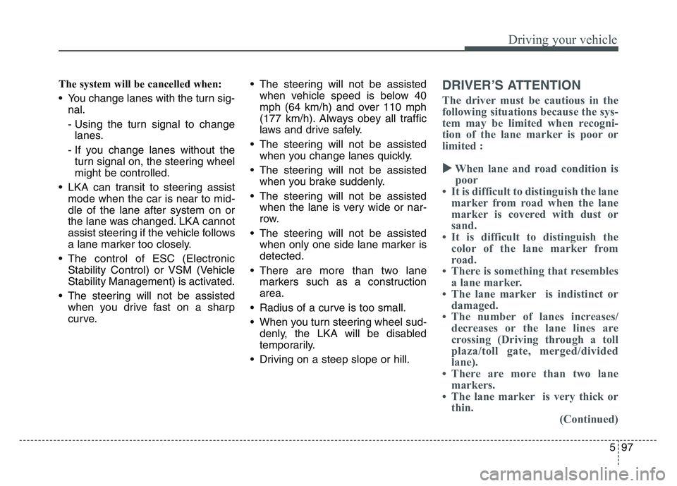 KIA SPORTAGE 2021 Owners Manual 5 97
Driving your vehicle
The system will be cancelled when:
• You change lanes with the turn sig-nal.
- Using the turn signal to changelanes.
- If you change lanes without the turn signal on, the s KIA SPORTAGE 2021 Owners Manual 5 97
Driving your vehicle
The system will be cancelled when:
• You change lanes with the turn sig-nal.
- Using the turn signal to changelanes.
- If you change lanes without the turn signal on, the s