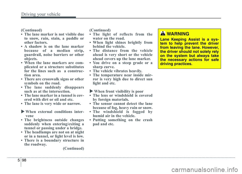 KIA SPORTAGE 2021 Owners Manual Driving your vehicle
985
(Continued)
• The lane marker is not visible dueto snow, rain, stain, a puddle or
other factors.
• A shadow is on the lane marker because of a median strip,
guardrail, noi KIA SPORTAGE 2021 Owners Manual Driving your vehicle
985
(Continued)
• The lane marker is not visible dueto snow, rain, stain, a puddle or
other factors.
• A shadow is on the lane marker because of a median strip,
guardrail, noi