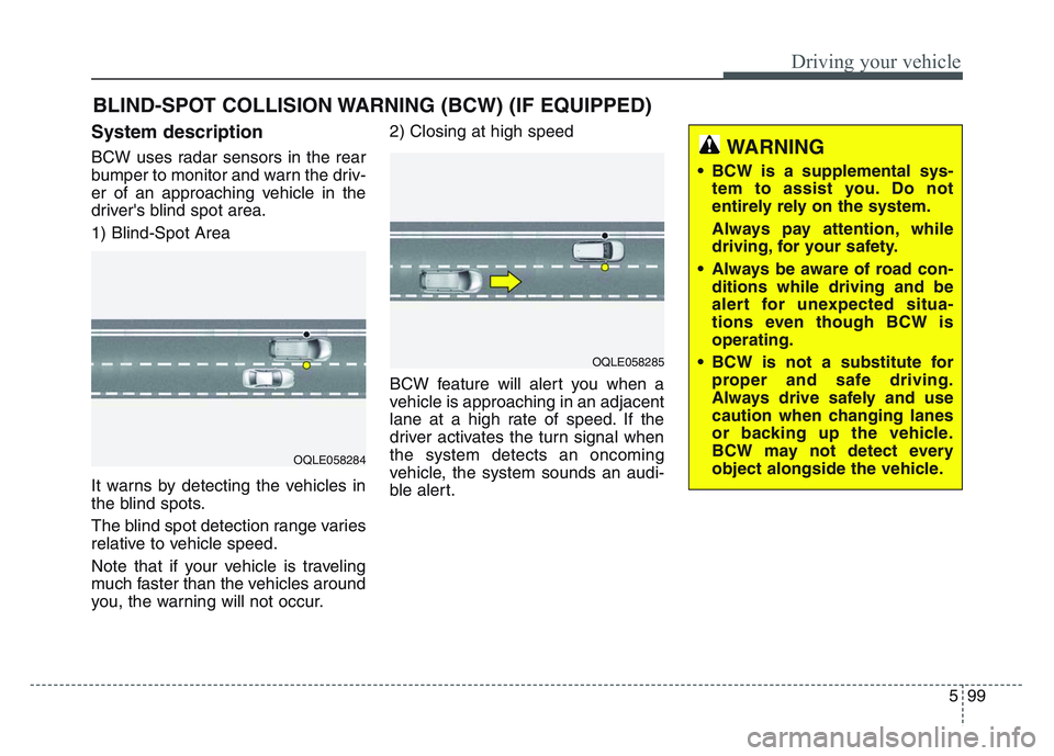 KIA SPORTAGE 2021 Owners Manual 5 99
Driving your vehicle
System description
BCW uses radar sensors in the rear
bumper to monitor and warn the driv-
er of an approaching vehicle in the
drivers blind spot area.
1) Blind-Spot Area
It KIA SPORTAGE 2021 Owners Manual 5 99
Driving your vehicle
System description
BCW uses radar sensors in the rear
bumper to monitor and warn the driv-
er of an approaching vehicle in the
drivers blind spot area.
1) Blind-Spot Area
It