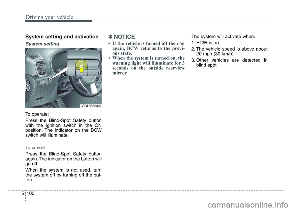 KIA SPORTAGE 2021 Owners Manual Driving your vehicle
1005
System setting and activation
System setting
To operate:
Press the Blind-Spot Safety button
with the Ignition switch in the ON
position. The indicator on the BCW
switch will KIA SPORTAGE 2021 Owners Manual Driving your vehicle
1005
System setting and activation
System setting
To operate:
Press the Blind-Spot Safety button
with the Ignition switch in the ON
position. The indicator on the BCW
switch will