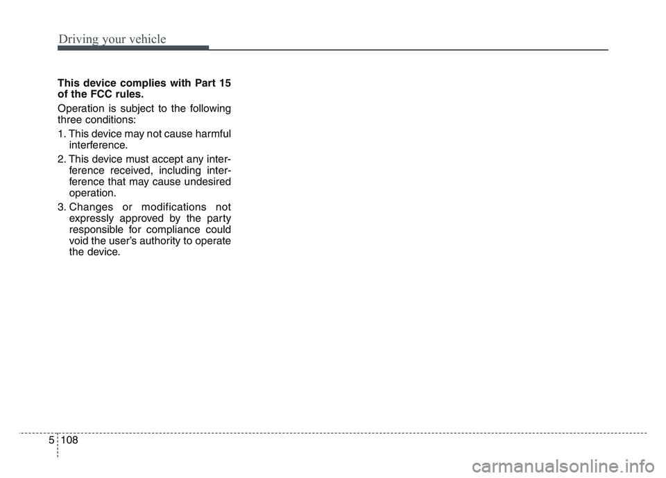 KIA SPORTAGE 2021  Owners Manual Driving your vehicle
1085
This device complies with Part 15
of the FCC rules.
Operation is subject to the following
three conditions:
1. This device may not cause harmfulinterference.
2. This device m