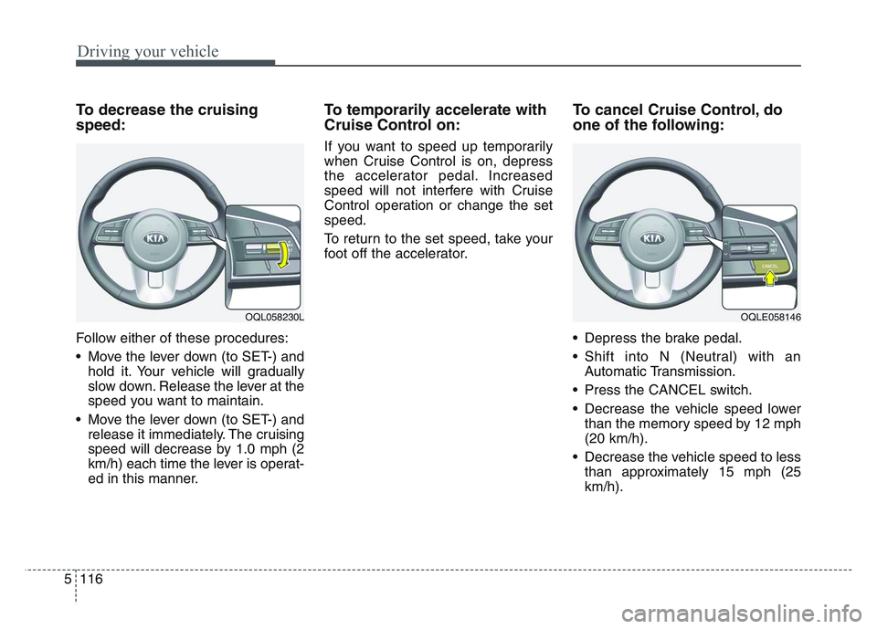 KIA SPORTAGE 2021 Owners Manual Driving your vehicle
1165
To decrease the cruising
speed:
Follow either of these procedures:
• Move the lever down (to SET-) andhold it. Your vehicle will gradually
slow down. Release the lever at t KIA SPORTAGE 2021 Owners Manual Driving your vehicle
1165
To decrease the cruising
speed:
Follow either of these procedures:
• Move the lever down (to SET-) andhold it. Your vehicle will gradually
slow down. Release the lever at t