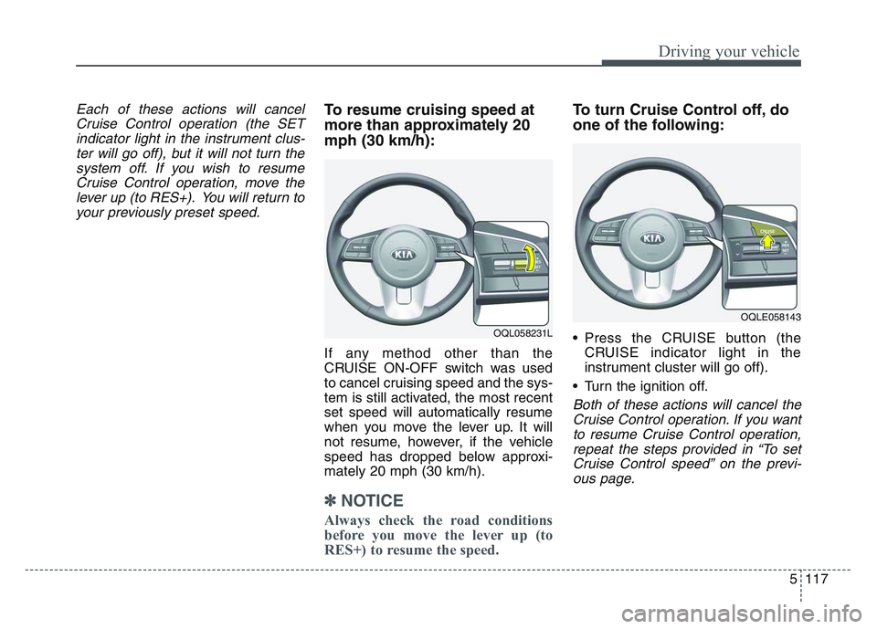 KIA SPORTAGE 2021 Owners Manual 5 117
Driving your vehicle
Each of these actions will cancelCruise Control operation (the SETindicator light in the instrument clus-ter will go off), but it will not turn thesystem off. If you wish to KIA SPORTAGE 2021 Owners Manual 5 117
Driving your vehicle
Each of these actions will cancelCruise Control operation (the SETindicator light in the instrument clus-ter will go off), but it will not turn thesystem off. If you wish to