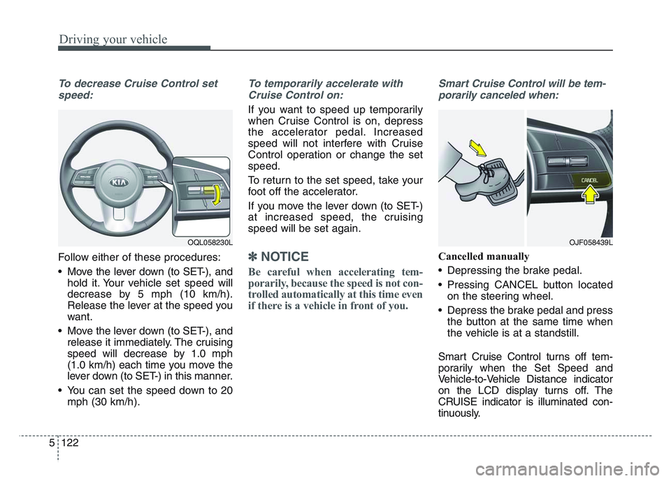 KIA SPORTAGE 2021 Owners Manual Driving your vehicle
1225
To decrease Cruise Control setspeed:
Follow either of these procedures:
• Move the lever down (to SET-), and hold it. Your vehicle set speed will
decrease by 5 mph (10 km/h KIA SPORTAGE 2021 Owners Manual Driving your vehicle
1225
To decrease Cruise Control setspeed:
Follow either of these procedures:
• Move the lever down (to SET-), and hold it. Your vehicle set speed will
decrease by 5 mph (10 km/h