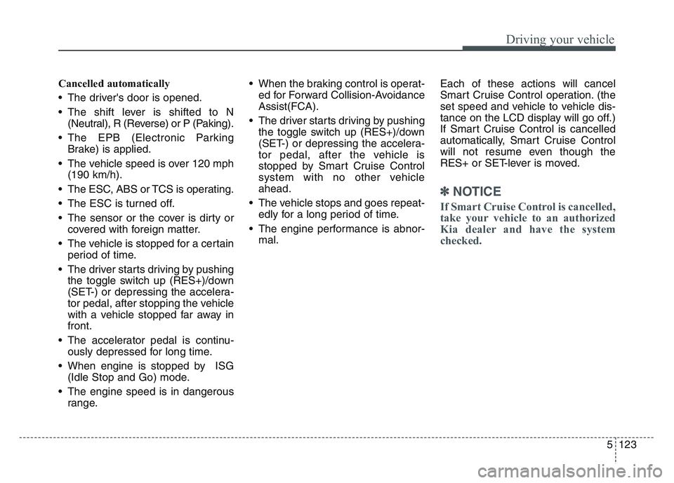 KIA SPORTAGE 2021 Owners Manual 5 123
Driving your vehicle
Cancelled automatically
• The drivers door is opened.
• The shift lever is shifted to N(Neutral), R (Reverse) or P (Paking).
• The EPB (Electronic Parking Brake) is a KIA SPORTAGE 2021 Owners Manual 5 123
Driving your vehicle
Cancelled automatically
• The drivers door is opened.
• The shift lever is shifted to N(Neutral), R (Reverse) or P (Paking).
• The EPB (Electronic Parking Brake) is a