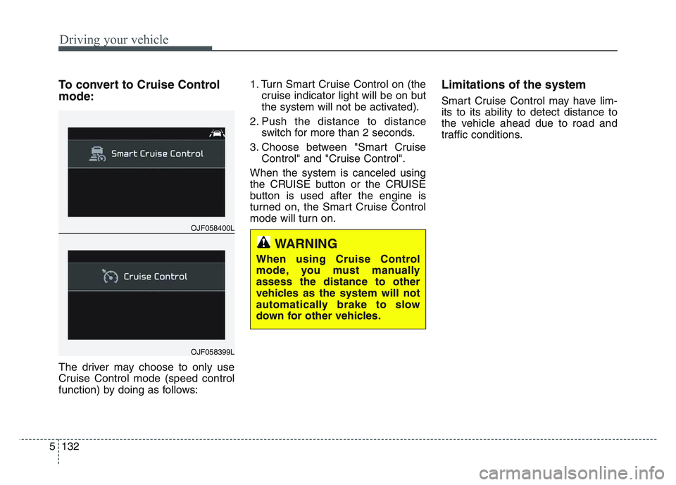 KIA SPORTAGE 2021 Owners Manual Driving your vehicle
1325
To convert to Cruise Control
mode:
The driver may choose to only use
Cruise Control mode (speed control
function) by doing as follows:1. Turn Smart Cruise Control on (the
cru KIA SPORTAGE 2021 Owners Manual Driving your vehicle
1325
To convert to Cruise Control
mode:
The driver may choose to only use
Cruise Control mode (speed control
function) by doing as follows:1. Turn Smart Cruise Control on (the
cru