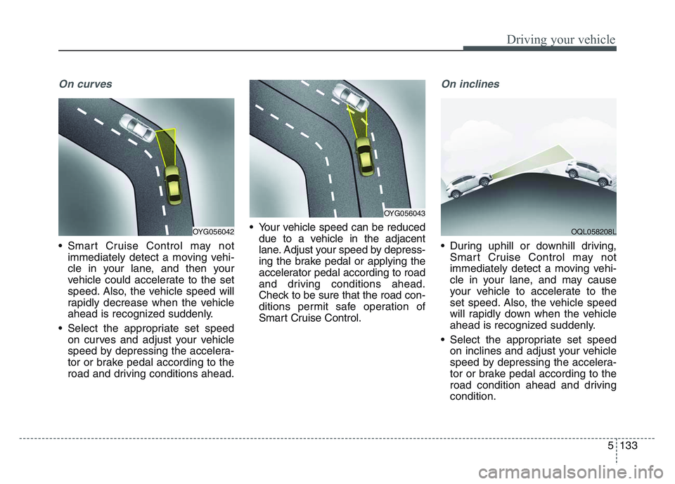 KIA SPORTAGE 2021 Owners Manual 5 133
Driving your vehicle
On curves
• Smart Cruise Control may notimmediately detect a moving vehi-
cle in your lane, and then your
vehicle could accelerate to the set
speed. Also, the vehicle spee KIA SPORTAGE 2021 Owners Manual 5 133
Driving your vehicle
On curves
• Smart Cruise Control may notimmediately detect a moving vehi-
cle in your lane, and then your
vehicle could accelerate to the set
speed. Also, the vehicle spee