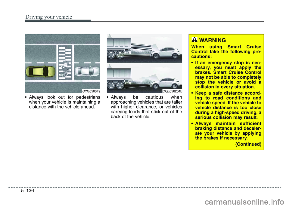 KIA SPORTAGE 2021 Owners Manual Driving your vehicle
1365
• Always look out for pedestrianswhen your vehicle is maintaining a
distance with the vehicle ahead. • Always be cautious when
approaching vehicles that are taller
with h KIA SPORTAGE 2021 Owners Manual Driving your vehicle
1365
• Always look out for pedestrianswhen your vehicle is maintaining a
distance with the vehicle ahead. • Always be cautious when
approaching vehicles that are taller
with h