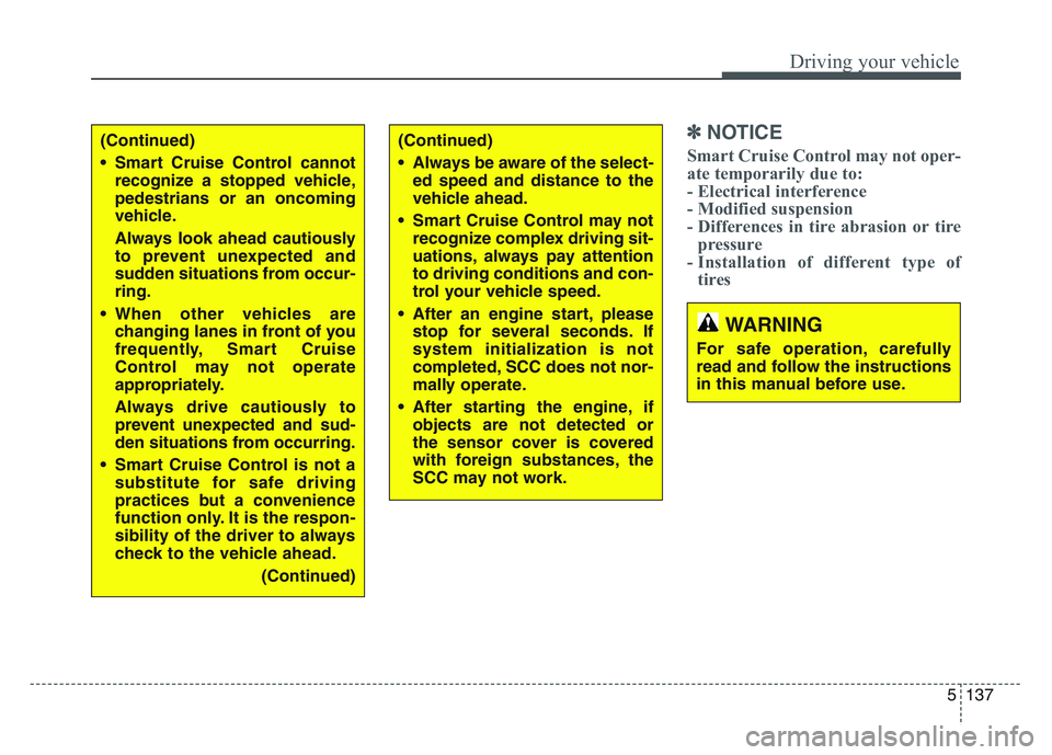 KIA SPORTAGE 2021 Owners Manual 5 137
Driving your vehicle
✽NOTICE
Smart Cruise Control may not oper-
ate temporarily due to:
- Electrical interference
- Modified suspension
- Differences in tire abrasion or tirepressure
- Install KIA SPORTAGE 2021 Owners Manual 5 137
Driving your vehicle
✽NOTICE
Smart Cruise Control may not oper-
ate temporarily due to:
- Electrical interference
- Modified suspension
- Differences in tire abrasion or tirepressure
- Install