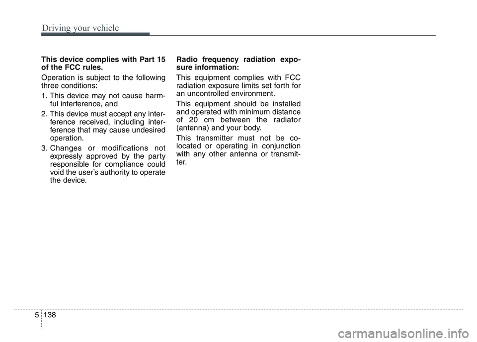 KIA SPORTAGE 2021 Owners Manual Driving your vehicle
1385
This device complies with Part 15
of the FCC rules.
Operation is subject to the following
three conditions:
1. This device may not cause harm-ful interference, and
2. This de KIA SPORTAGE 2021 Owners Manual Driving your vehicle
1385
This device complies with Part 15
of the FCC rules.
Operation is subject to the following
three conditions:
1. This device may not cause harm-ful interference, and
2. This de