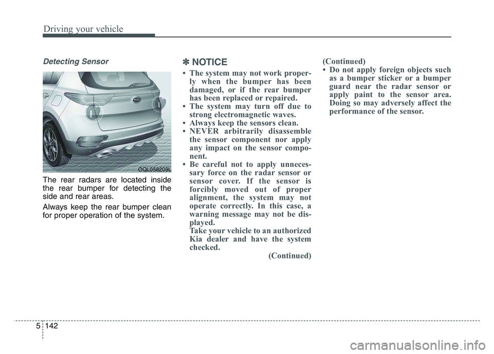 KIA SPORTAGE 2021 Owners Manual Driving your vehicle
1425
Detecting Sensor
The rear radars are located inside
the rear bumper for detecting the
side and rear areas.
Always keep the rear bumper clean
for proper operation of the syste KIA SPORTAGE 2021 Owners Manual Driving your vehicle
1425
Detecting Sensor
The rear radars are located inside
the rear bumper for detecting the
side and rear areas.
Always keep the rear bumper clean
for proper operation of the syste