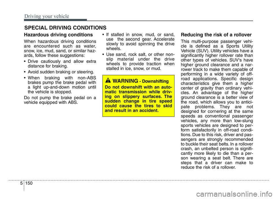 KIA SPORTAGE 2021 Owners Manual Driving your vehicle
1505
Hazardous driving conditions
When hazardous driving conditions
are encountered such as water,
snow, ice, mud, sand, or similar haz-
ards, follow these suggestions:
• Driv KIA SPORTAGE 2021 Owners Manual Driving your vehicle
1505
Hazardous driving conditions
When hazardous driving conditions
are encountered such as water,
snow, ice, mud, sand, or similar haz-
ards, follow these suggestions:
• Driv