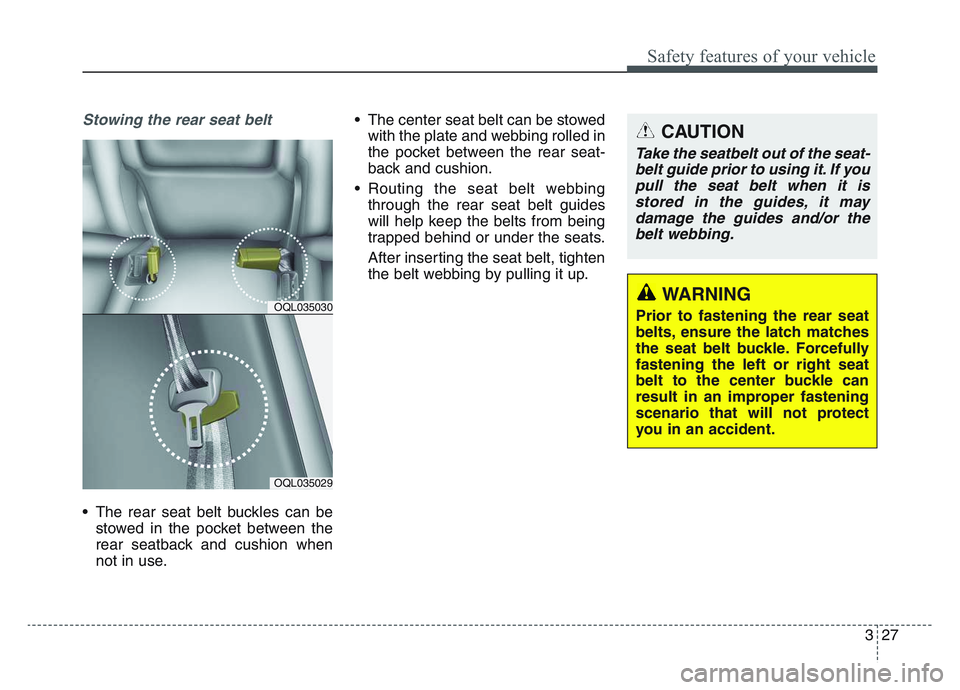 KIA SPORTAGE 2021 Service Manual 3 27
Safety features of your vehicle
Stowing the rear seat belt
• The rear seat belt buckles can bestowed in the pocket between the
rear seatback and cushion when
not in use. • The center seat be KIA SPORTAGE 2021 Service Manual 3 27
Safety features of your vehicle
Stowing the rear seat belt
• The rear seat belt buckles can bestowed in the pocket between the
rear seatback and cushion when
not in use. • The center seat be