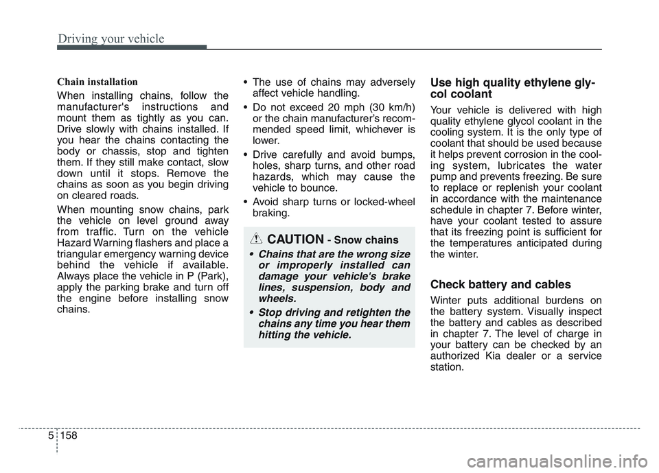 KIA SPORTAGE 2021 Owners Manual Driving your vehicle
1585
Chain installation
When installing chains, follow the
manufacturers instructions and
mount them as tightly as you can.
Drive slowly with chains installed. If
you hear the c KIA SPORTAGE 2021 Owners Manual Driving your vehicle
1585
Chain installation
When installing chains, follow the
manufacturers instructions and
mount them as tightly as you can.
Drive slowly with chains installed. If
you hear the c