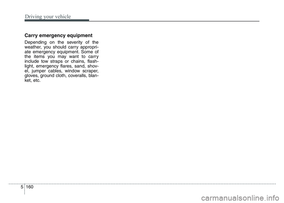 KIA SPORTAGE 2021 Owners Manual Driving your vehicle
1605
Carry emergency equipment
Depending on the severity of the
weather, you should carry appropri-
ate emergency equipment. Some of
the items you may want to carry
include tow st KIA SPORTAGE 2021 Owners Manual Driving your vehicle
1605
Carry emergency equipment
Depending on the severity of the
weather, you should carry appropri-
ate emergency equipment. Some of
the items you may want to carry
include tow st