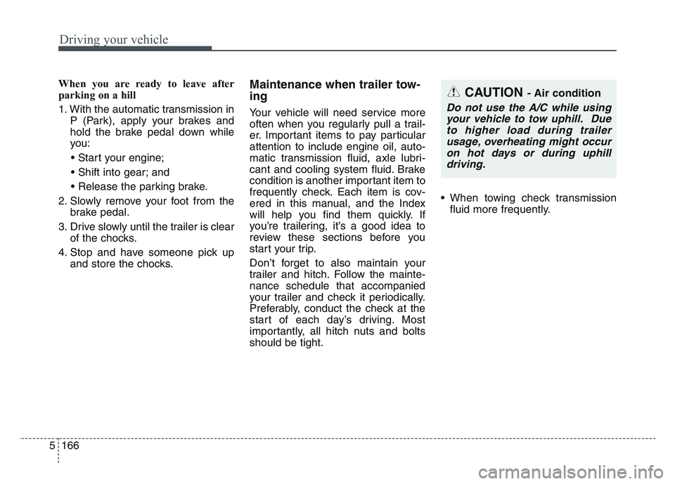 KIA SPORTAGE 2021 Owners Manual Driving your vehicle
1665
When you are ready to leave after
parking on a hill
1. With the automatic transmission inP (Park), apply your brakes and
hold the brake pedal down while
you:
• Start your KIA SPORTAGE 2021 Owners Manual Driving your vehicle
1665
When you are ready to leave after
parking on a hill
1. With the automatic transmission inP (Park), apply your brakes and
hold the brake pedal down while
you:
• Start your