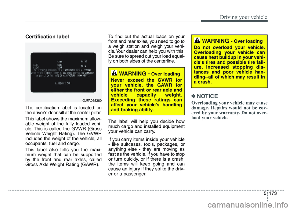 KIA SPORTAGE 2021 Owners Manual 5 173
Driving your vehicle
Certification label
The certification label is located on
the drivers door sill at the center pillar.
This label shows the maximum allow-
able weight of the fully loaded ve KIA SPORTAGE 2021 Owners Manual 5 173
Driving your vehicle
Certification label
The certification label is located on
the drivers door sill at the center pillar.
This label shows the maximum allow-
able weight of the fully loaded ve