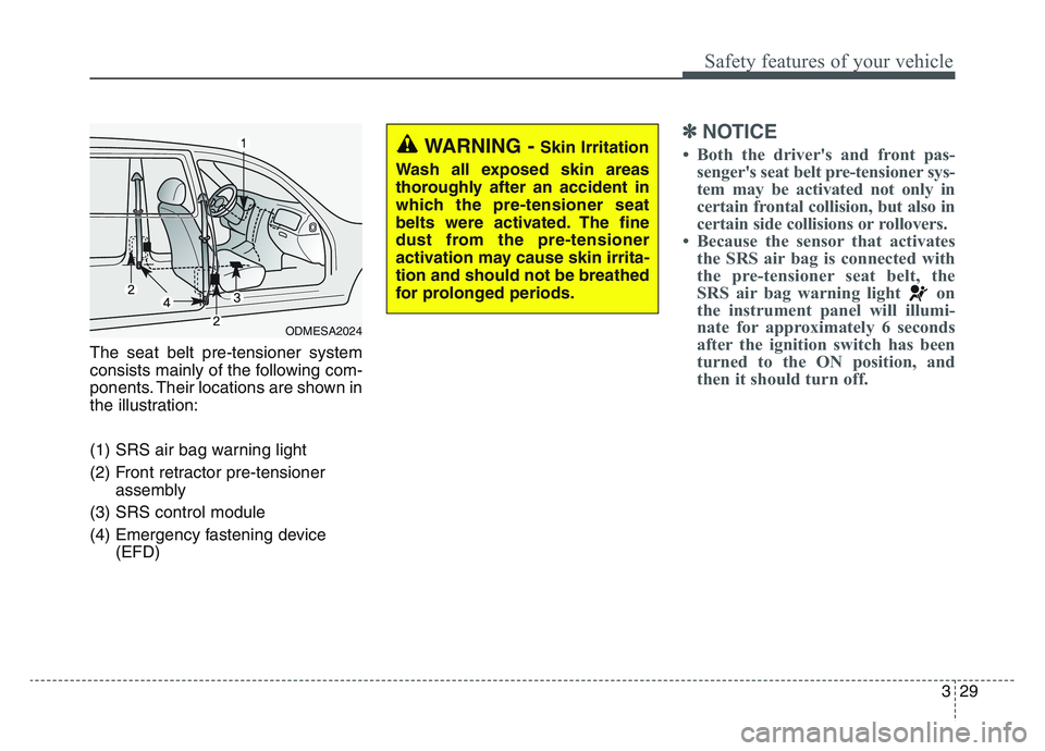 KIA SPORTAGE 2021  Owners Manual 3 29
Safety features of your vehicle
The seat belt pre-tensioner system
consists mainly of the following com-
ponents. Their locations are shown in
the illustration:
(1) SRS air bag warning light
(2) 