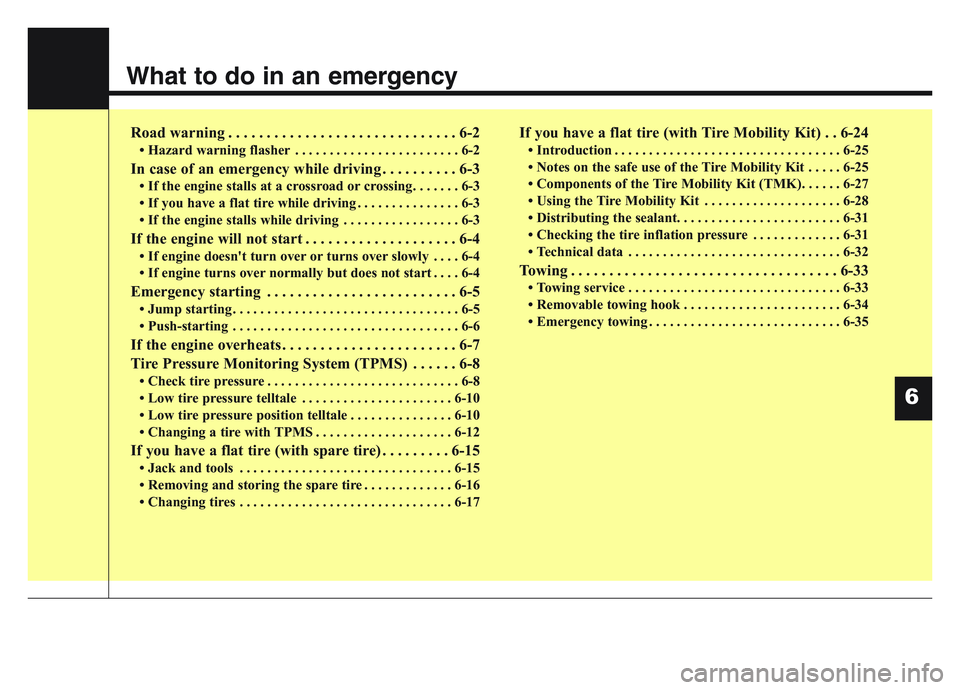 KIA SPORTAGE 2021 Owners Manual What to do in an emergency
Road warning . . . . . . . . . . . . . . . . . . . . . . . . . . . . . . 6-2
• Hazard warning flasher . . . . . . . . . . . . . . . . . . . . . . . . 6-2
In case of an eme KIA SPORTAGE 2021 Owners Manual What to do in an emergency
Road warning . . . . . . . . . . . . . . . . . . . . . . . . . . . . . . 6-2
• Hazard warning flasher . . . . . . . . . . . . . . . . . . . . . . . . 6-2
In case of an eme