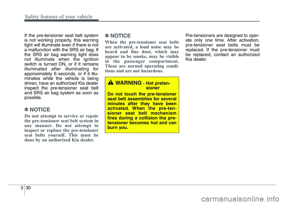 KIA SPORTAGE 2021  Owners Manual Safety features of your vehicle
303
If the pre-tensioner seat belt system
is not working properly, this warning
light will illuminate even if there is not
a malfunction with the SRS air bag. If
the SR