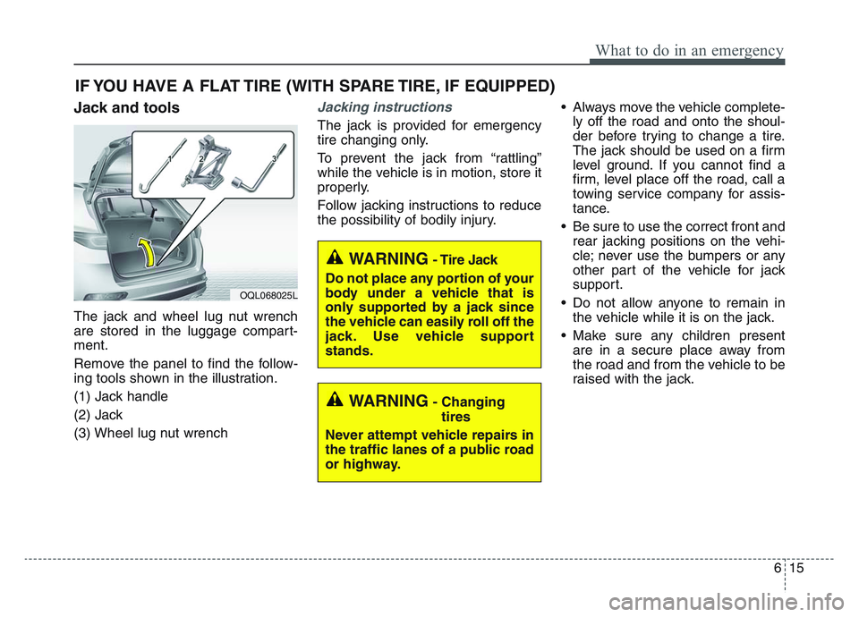 KIA SPORTAGE 2021 Owners Manual 6 15
What to do in an emergency
IF YOU HAVE A FLAT TIRE (WITH SPARE TIRE, IF EQUIPPED)
Jack and tools
The jack and wheel lug nut wrench
are stored in the luggage compart-
ment.
Remove the panel to fin KIA SPORTAGE 2021 Owners Manual 6 15
What to do in an emergency
IF YOU HAVE A FLAT TIRE (WITH SPARE TIRE, IF EQUIPPED)
Jack and tools
The jack and wheel lug nut wrench
are stored in the luggage compart-
ment.
Remove the panel to fin