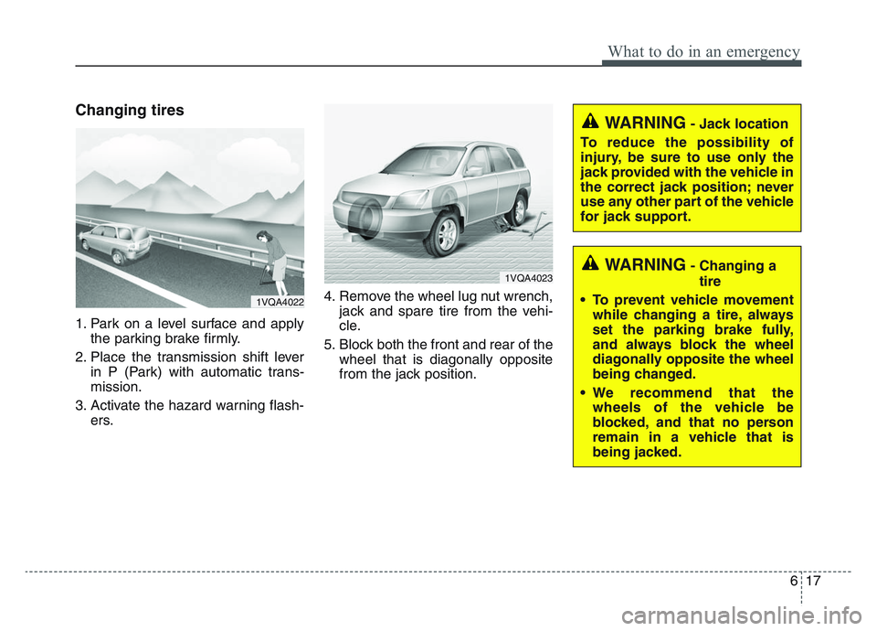 KIA SPORTAGE 2021 Owners Manual 6 17
What to do in an emergency
Changing tires
1. Park on a level surface and applythe parking brake firmly.
2. Place the transmission shift lever in P (Park) with automatic trans-
mission.
3. Activat KIA SPORTAGE 2021 Owners Manual 6 17
What to do in an emergency
Changing tires
1. Park on a level surface and applythe parking brake firmly.
2. Place the transmission shift lever in P (Park) with automatic trans-
mission.
3. Activat