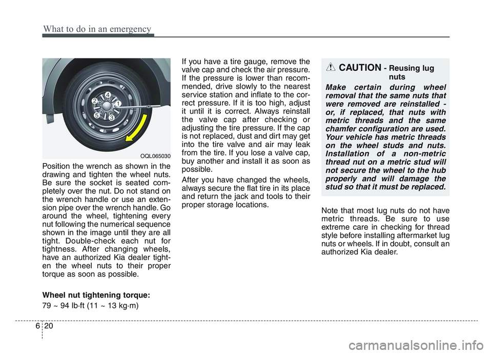 KIA SPORTAGE 2021 Owners Manual What to do in an emergency
206
Position the wrench as shown in the
drawing and tighten the wheel nuts.
Be sure the socket is seated com-
pletely over the nut. Do not stand on
the wrench handle or use KIA SPORTAGE 2021 Owners Manual What to do in an emergency
206
Position the wrench as shown in the
drawing and tighten the wheel nuts.
Be sure the socket is seated com-
pletely over the nut. Do not stand on
the wrench handle or use