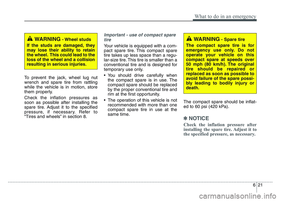 KIA SPORTAGE 2021 Owners Manual 6 21
What to do in an emergency
To prevent the jack, wheel lug nut
wrench and spare tire from rattling
while the vehicle is in motion, store
them properly.
Check the inflation pressures as
soon as pos KIA SPORTAGE 2021 Owners Manual 6 21
What to do in an emergency
To prevent the jack, wheel lug nut
wrench and spare tire from rattling
while the vehicle is in motion, store
them properly.
Check the inflation pressures as
soon as pos