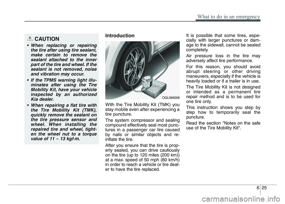 KIA SPORTAGE 2021 Owners Manual 6 25
What to do in an emergency
Introduction
With the Tire Mobility Kit (TMK) you
stay mobile even after experiencing a
tire puncture.
The system compressor and sealing
compound effectively seal most KIA SPORTAGE 2021 Owners Manual 6 25
What to do in an emergency
Introduction
With the Tire Mobility Kit (TMK) you
stay mobile even after experiencing a
tire puncture.
The system compressor and sealing
compound effectively seal most