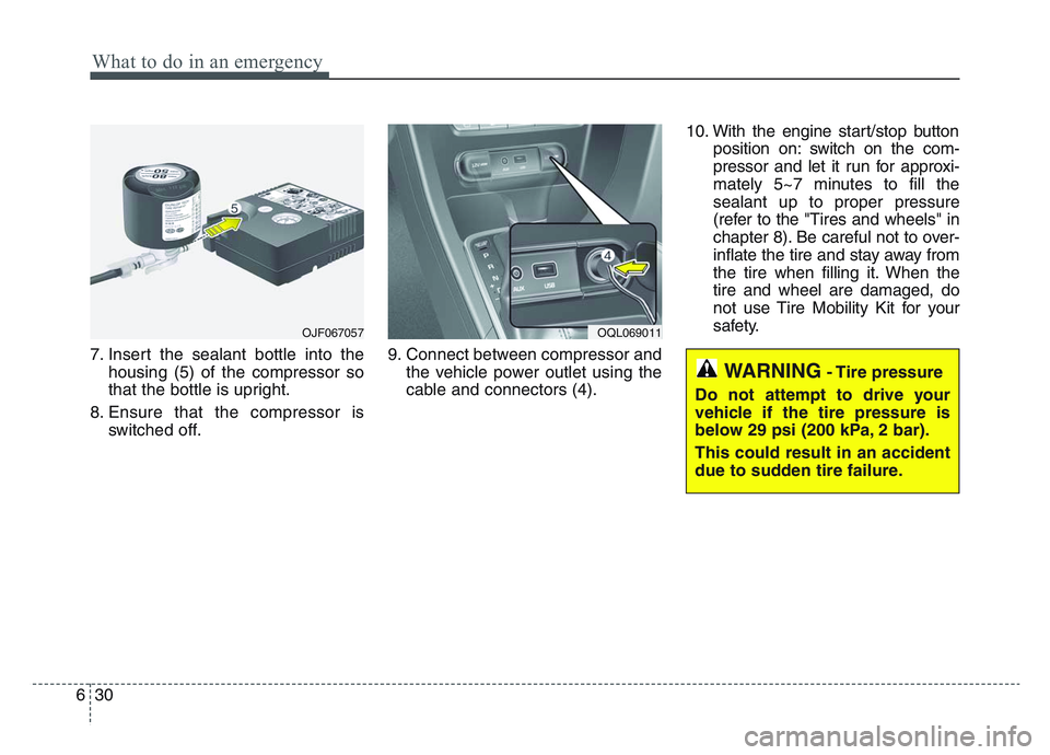 KIA SPORTAGE 2021 Owners Manual What to do in an emergency
306
7. Insert the sealant bottle into thehousing (5) of the compressor so
that the bottle is upright.
8. Ensure that the compressor is switched off. 9. Connect between compr KIA SPORTAGE 2021 Owners Manual What to do in an emergency
306
7. Insert the sealant bottle into thehousing (5) of the compressor so
that the bottle is upright.
8. Ensure that the compressor is switched off. 9. Connect between compr